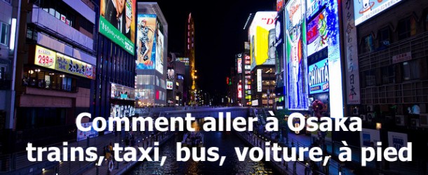 Comment se rendre à Osaka : en train, bus, avion, taxi, voiture ou à pied