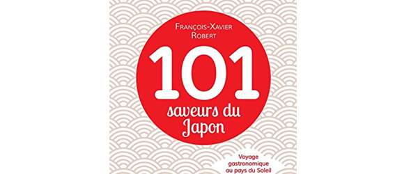 101 saveurs du Japon de François-Xavier Robert